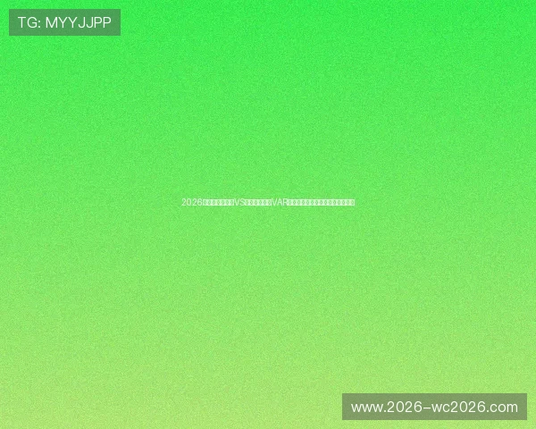 2026年世界杯乌拉圭VS西班牙比赛中VAR技术的应用细节及裁判员操作指南